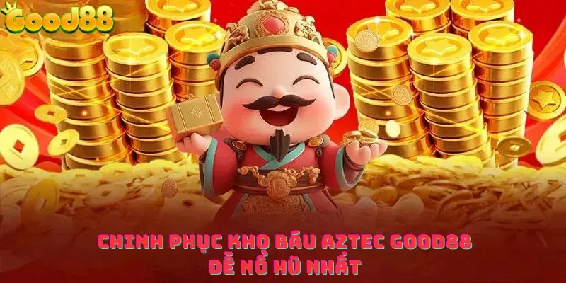 Chinh phục kho báu aztec good88 dễ nổ hũ nhất