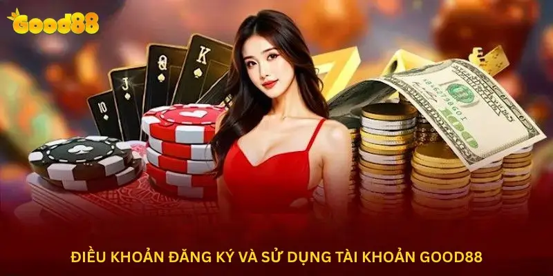 Điều khoản đăng ký và sử dụng tài khoản Good88