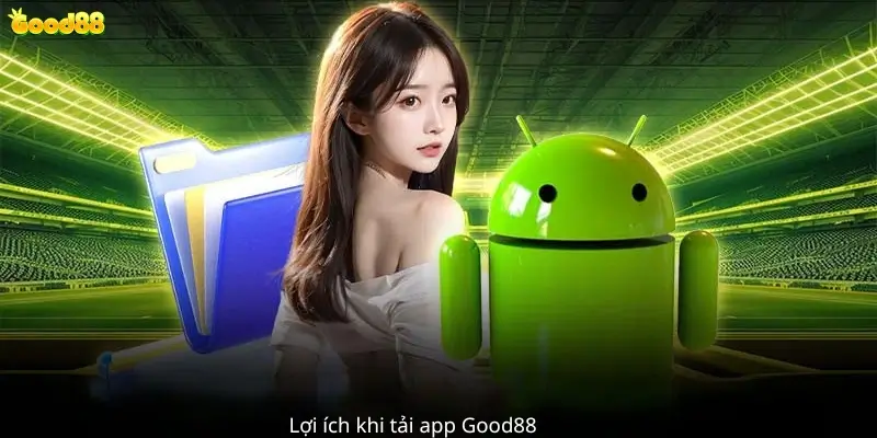 Lợi ích khi tải app good88